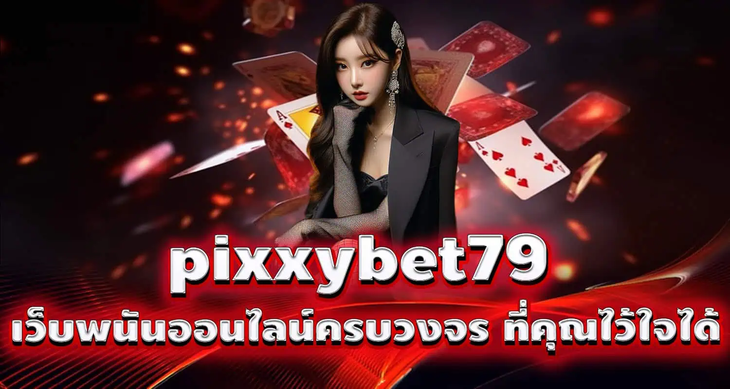 pixxybet79 เว็บพนันออนไลน์ครบวงจร ที่คุณไว้ใจได้