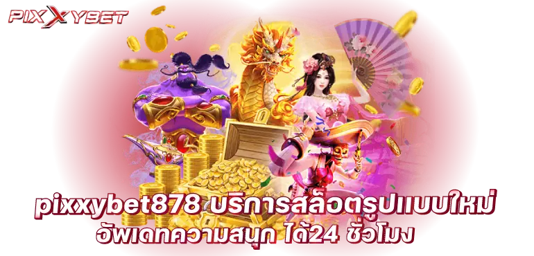 pixxybet878 บริการสล็อตรูปเเบบใหม่อัพเดทความสนุก ได้24 ชั่วโมง